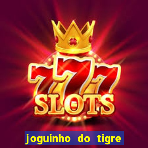 joguinho do tigre para ganhar dinheiro